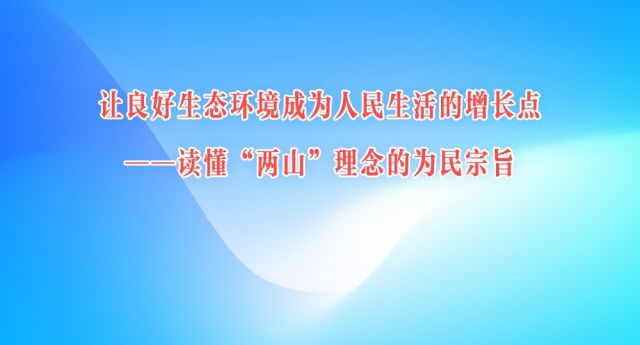 让良好生态环境成为人民生活的增长点——读懂“两山”理念的为民宗旨