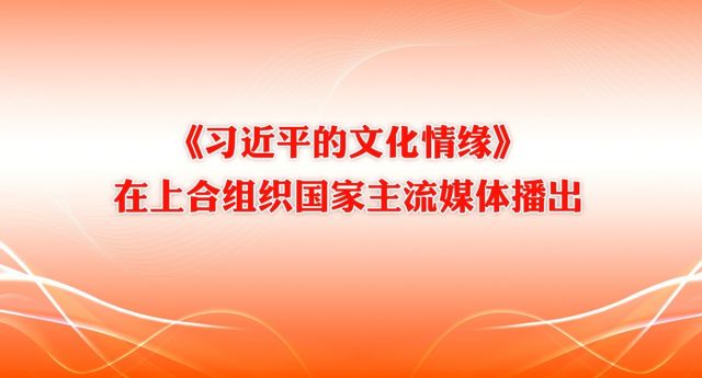 《习近平的文化情缘》在上合组织国家主流媒体播出