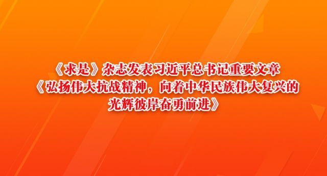 《求是》杂志发表习近平总书记重要文章《弘扬伟大抗战精神，向着中华民族伟大复兴的光辉彼岸奋勇前进》