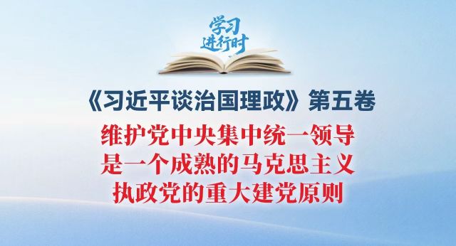 学习进行时丨维护党中央集中统一领导，是一个成熟的马克思主义执政党的重大建党原则