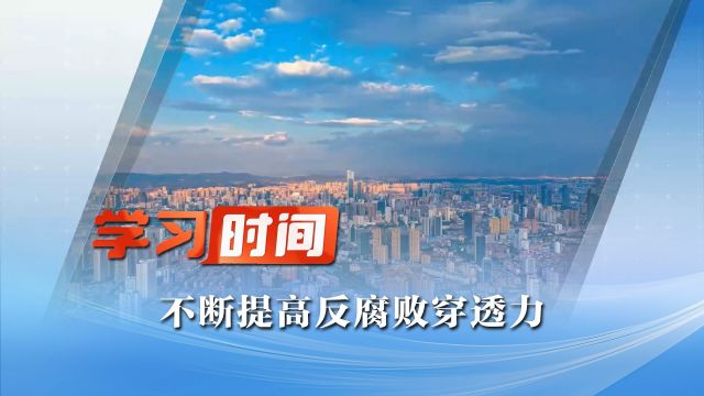 学习时间丨不断提高反腐败穿透力